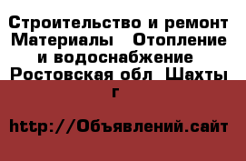 Строительство и ремонт Материалы - Отопление и водоснабжение. Ростовская обл.,Шахты г.